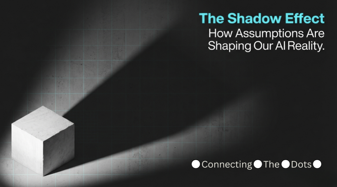 The Shadow Effect — How Assumptions Are Shaping Our AI Reality